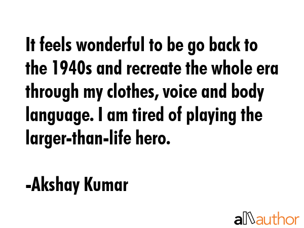 It feels wonderful to be go back to the 1940s and recreate the whole era through my clothes, voice... - Akshay Kumar Quote GIF