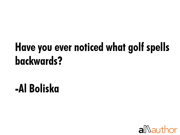 Have you ever noticed what golf spells backwards? - Al Boliska Quote GIF