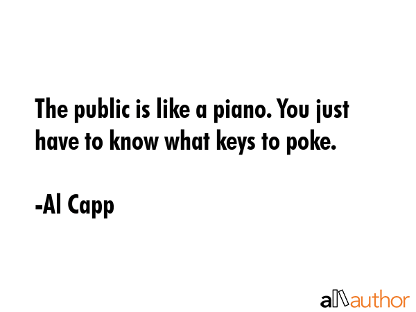 The public is like a piano. You just have to know what keys to poke. - Al Capp Quote GIF