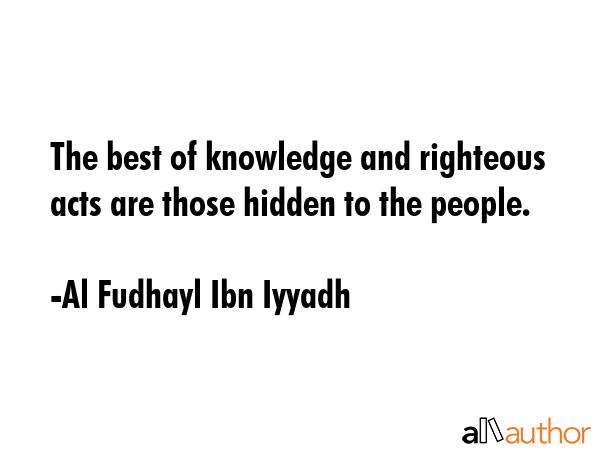 The best of knowledge and righteous acts are those hidden to the people. - Al Fudhayl Ibn Iyyadh Quote GIF