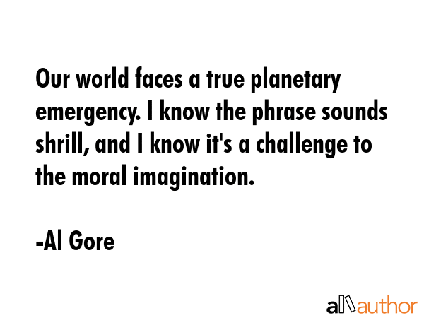 Our world faces a true planetary emergency. I know the phrase sounds shrill, and I know it\