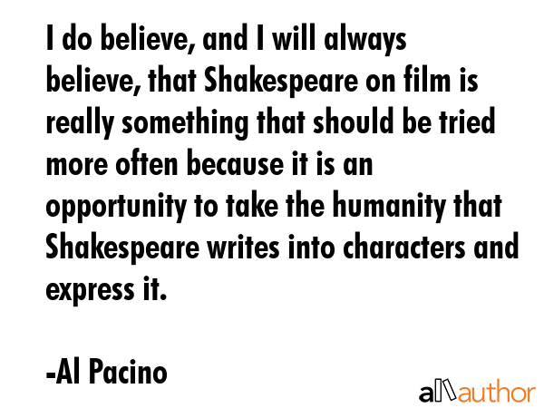 I do believe, and I will always believe, that Shakespeare on film is really something that should... - Al Pacino Quote GIF