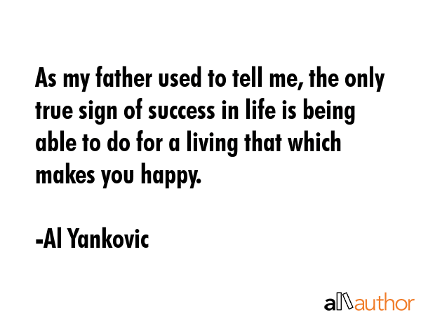 As my father used to tell me, the only true sign of success in life is being able to do for a... - Al Yankovic Quote GIF