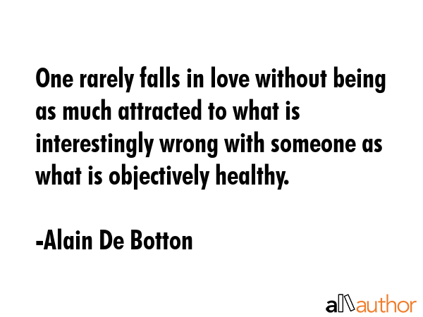 One rarely falls in love without being as much attracted to what is interestingly wrong with... - Alain De Botton Quote GIF