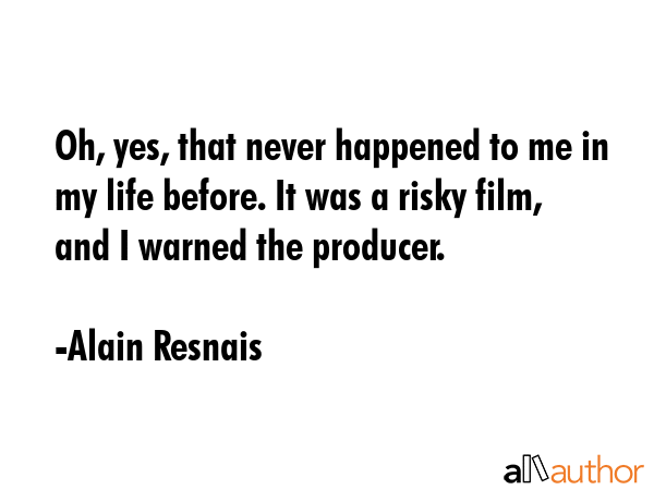 Oh, yes, that never happened to me in my life before. It was a risky film, and I warned the... - Alain Resnais Quote GIF