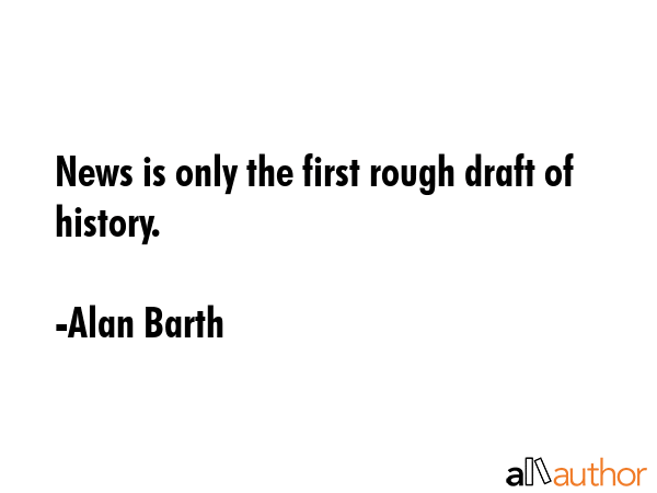 News is only the first rough draft of history. - Alan Barth Quote GIF