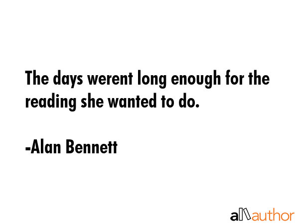 The days werent long enough for the reading she wanted to do. - Alan Bennett Quote GIF