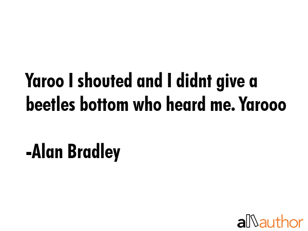 Yaroo I shouted and I didnt give a beetles bottom who heard me. Yarooo - Alan Bradley Quote GIF