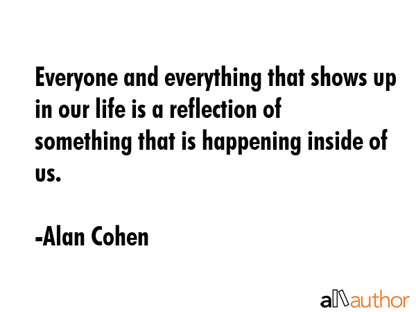 Everyone and everything that shows up in our life is a reflection of something that is happening... - Alan Cohen Quote GIF