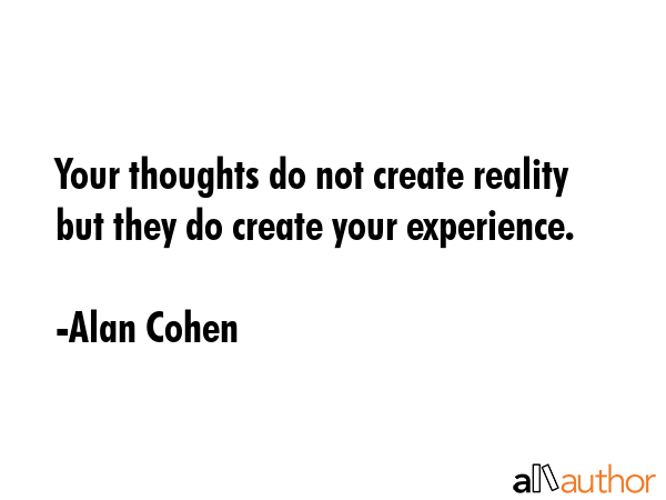 Your thoughts do not create reality but they do create your experience. - Alan Cohen Quote GIF