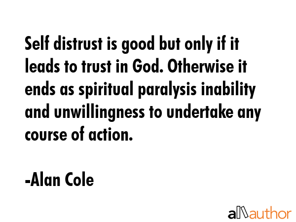 Self distrust is good but only if it leads to trust in God. Otherwise it ends as spiritual... - Alan Cole Quote GIF