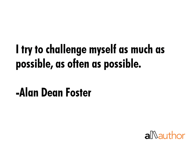 I try to challenge myself as much as possible, as often as possible. - Alan Dean Foster Quote GIF