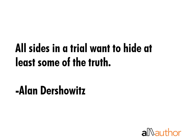 All sides in a trial want to hide at least some of the truth. - Alan Dershowitz Quote GIF