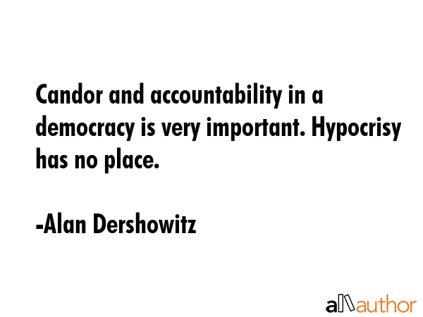Candor and accountability in a democracy is very important. Hypocrisy has no place. - Alan Dershowitz Quote GIF