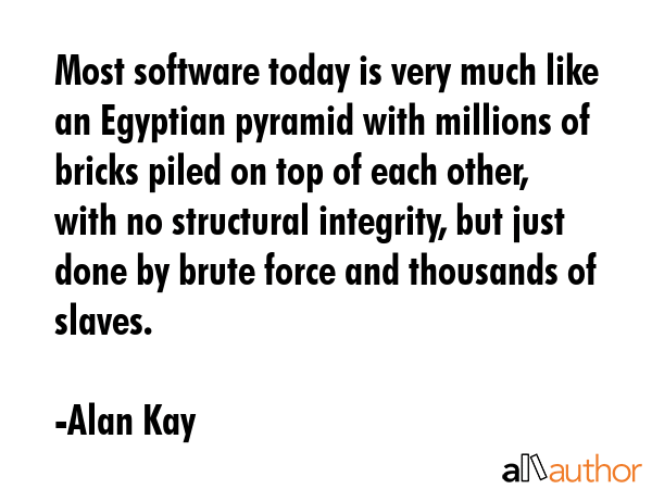 Most software today is very much like an Egyptian pyramid with millions of bricks piled on top of... - Alan Kay Quote GIF