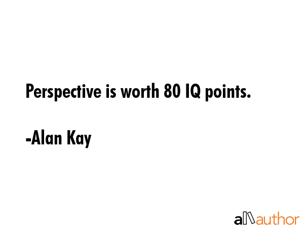 Perspective is worth 80 IQ points. - Alan Kay Quote GIF
