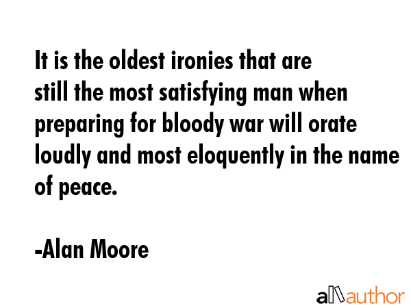 It is the oldest ironies that are still the most satisfying man when preparing for bloody war will... - Alan Moore Quote GIF