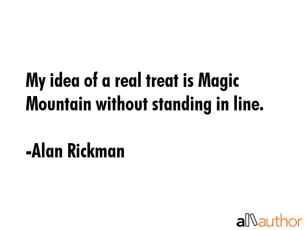 My idea of a real treat is Magic Mountain without standing in line. - Alan Rickman Quote GIF