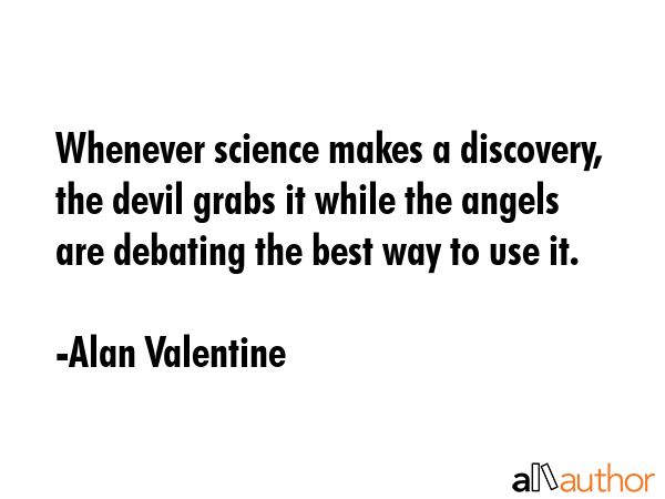Whenever science makes a discovery, the devil grabs it while the angels are debating the best way... - Alan Valentine Quote GIF