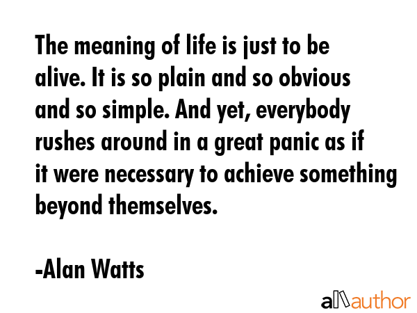 The meaning of life is just to be alive. It is so plain and so obvious and so simple. And yet,... - Alan Watts Quote GIF