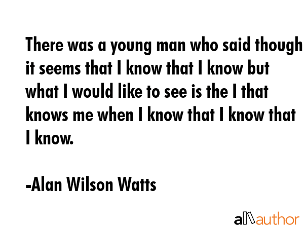 There was a young man who said though it seems that I know that I know but what I would like to see... - Alan Wilson Watts Quote GIF