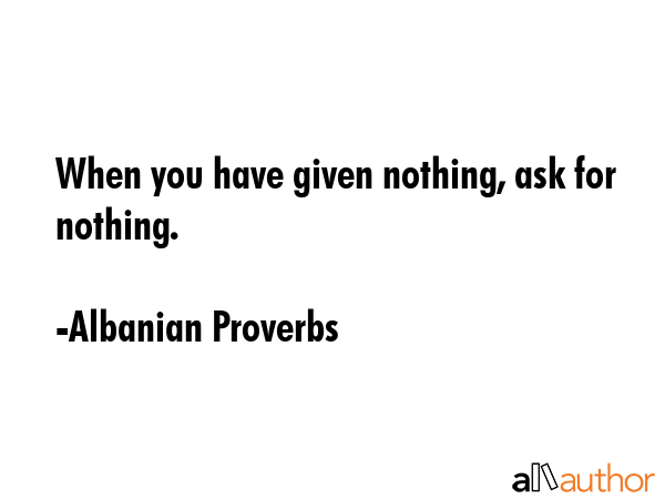 When you have given nothing, ask for nothing. - Albanian Proverbs Quote GIF