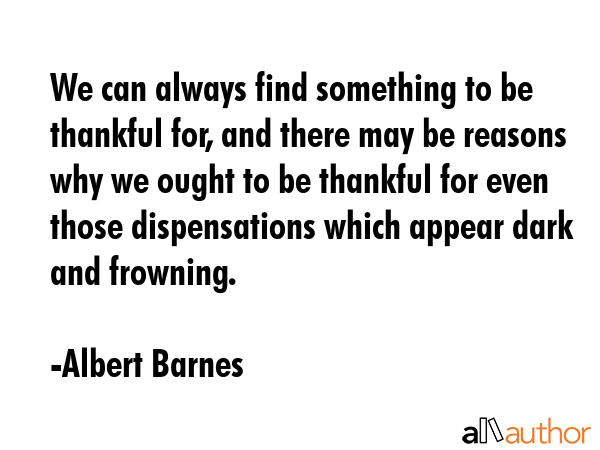 We can always find something to be thankful for, and there may be reasons why we ought to be... - Albert Barnes Quote GIF