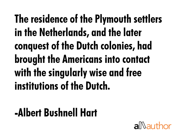 The residence of the Plymouth settlers in the Netherlands, and the later conquest of the Dutch... - Albert Bushnell Hart Quote GIF