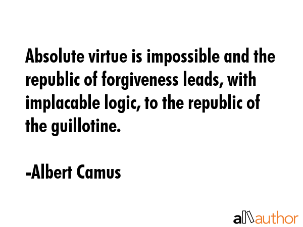 Absolute virtue is impossible and the republic of forgiveness leads, with implacable logic, to the... - Albert Camus Quote GIF