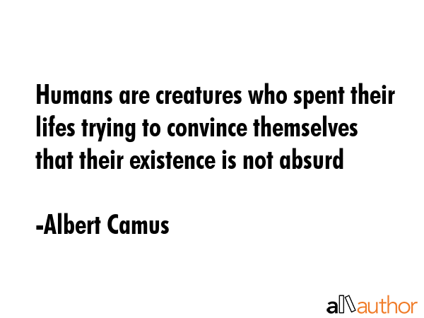 Humans are creatures who spent their lifes trying to convince themselves that their existence is... - Albert Camus Quote GIF