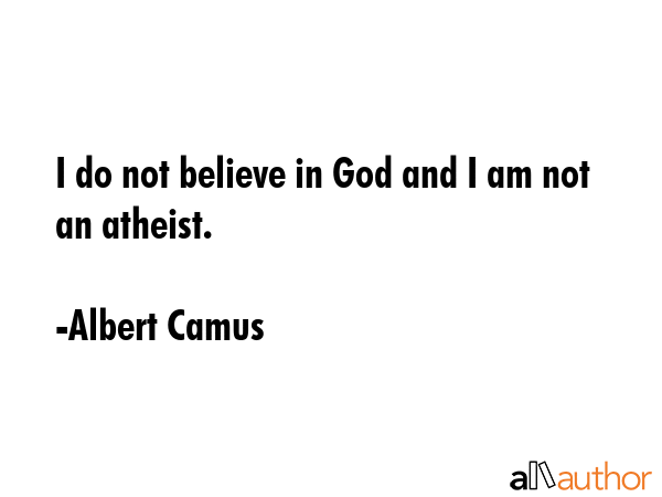 I do not believe in God and I am not an atheist. - Albert Camus Quote GIF