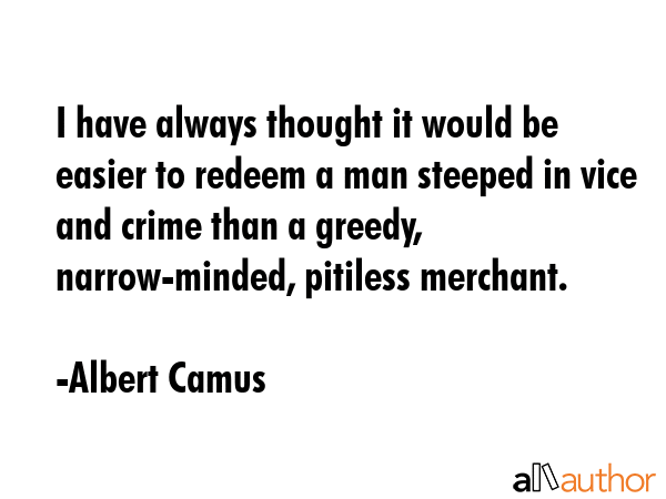 I have always thought it would be easier to redeem a man steeped in vice and crime than a greedy,... - Albert Camus Quote GIF