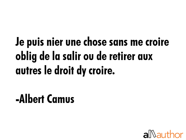 Je puis nier une chose sans me croire oblig de la salir ou de retirer aux autres le droit dy croire. - Albert Camus Quote GIF