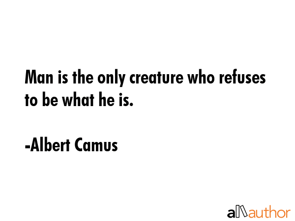 Man is the only creature who refuses to be what he is. - Albert Camus Quote GIF