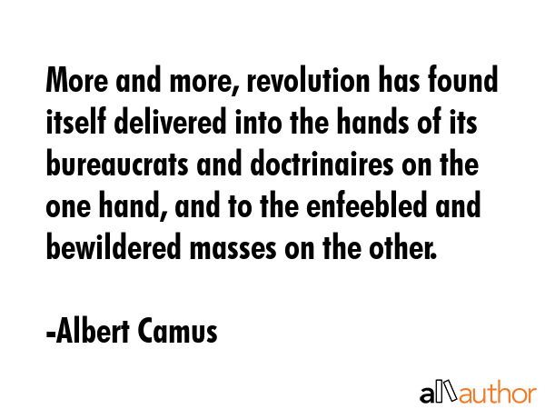 More and more, revolution has found itself delivered into the hands of its bureaucrats and... - Albert Camus Quote GIF