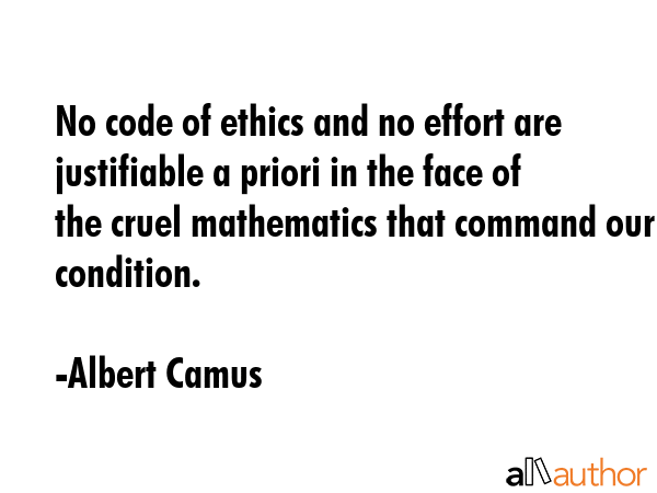 No code of ethics and no effort are justifiable a priori in the face of the cruel mathematics that... - Albert Camus Quote GIF