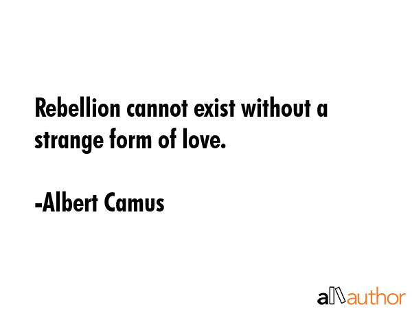 Rebellion cannot exist without a strange form of love. - Albert Camus Quote GIF