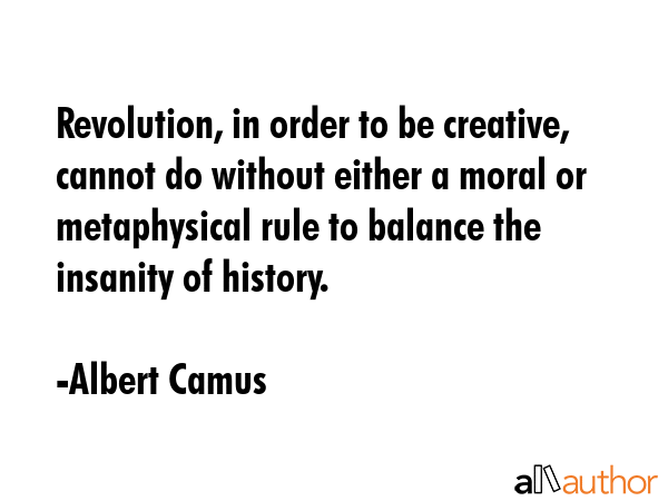 Revolution, in order to be creative, cannot do without either a moral or metaphysical rule to... - Albert Camus Quote GIF