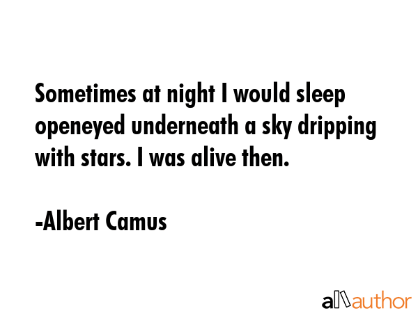 Sometimes at night I would sleep openeyed underneath a sky dripping with stars. I was alive then. - Albert Camus Quote GIF