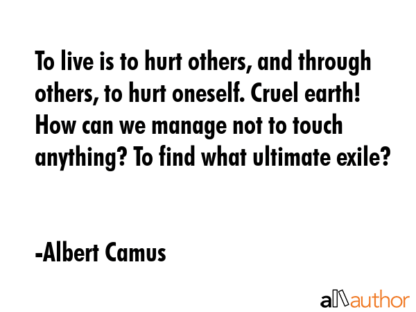To live is to hurt others, and through others, to hurt oneself. Cruel earth! How can we manage not... - Albert Camus Quote GIF