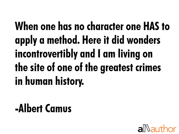 When one has no character one HAS to apply a method. Here it did wonders incontrovertibly and I am... - Albert Camus Quote GIF