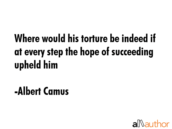 Where would his torture be indeed if at every step the hope of succeeding upheld him - Albert Camus Quote GIF
