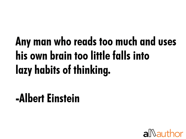 Any man who reads too much and uses his own brain too little falls into lazy habits of thinking. - Albert Einstein Quote GIF