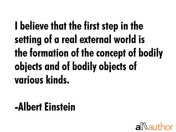 I believe that the first step in the setting of a real external world is the formation of the... - Albert Einstein Quote GIF