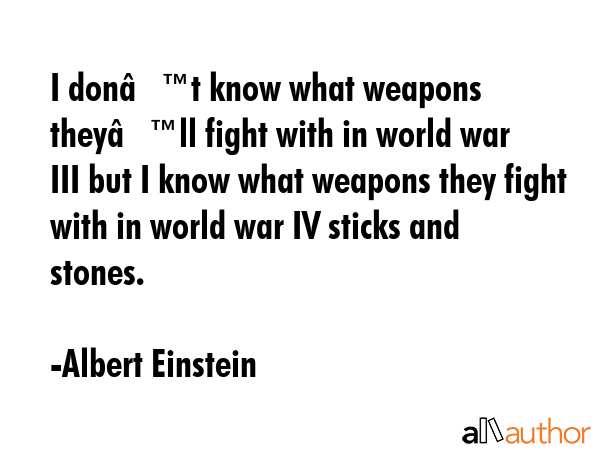 I donâ€™t know what weapons theyâ€™ll fight with in world war III but I know what weapons... - Albert Einstein Quote GIF