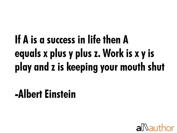 If A is a success in life then A equals x plus y plus z. Work is x y is play and z is keeping your... - Albert Einstein Quote GIF