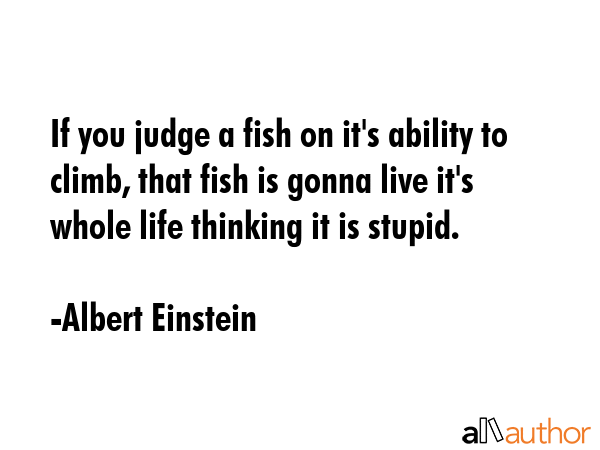 If you judge a fish on it\