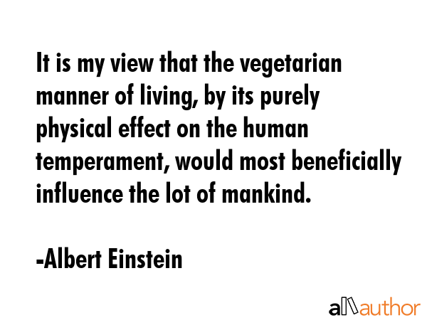 It is my view that the vegetarian manner of living, by its purely physical effect on the human... - Albert Einstein Quote GIF