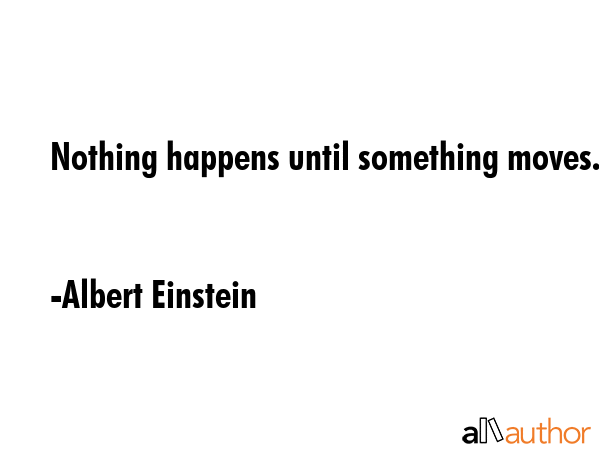 Nothing happens until something moves. - Albert Einstein Quote GIF