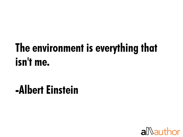 The environment is everything that isn\